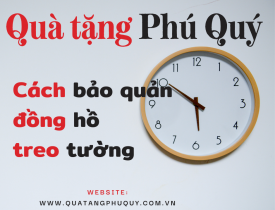 MÁCH BẠN CÁCH BẢO QUẢN ĐỒNG HỒ TREO TƯỜNG BỀN LÂU THEO THỜI GIAN