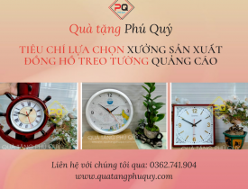 TIÊU CHÍ LỰA CHỌN XƯỞNG SẢN XUẤT ĐỒNG HỒ TREO TƯỜNG QUẢNG CÁO